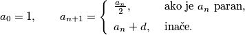 a_0=1,\qquad a_{n+1}=\left\{ \begin{array}{ll} \frac {a_n}{2}, &
\mbox{ ako je $a_n$ paran,}\\[2mm] a_n+d,&\mbox{ inače.}\end{array}\right.