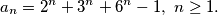 a_n=2^n+3^n+6^n -1,\ n\geq 1.