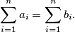 \sum^n_{i=1} a_i = \sum^n_{i=1} b_i.