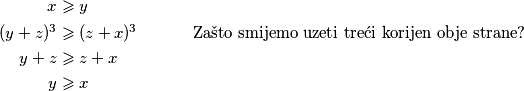 \begin{aligned}
x&\geqslant y\\
(y+z)^3&\geqslant (z+x)^3  \quad  \quad \quad\text{ Zašto smijemo uzeti treći korijen obje strane? }
\\ y+z&\geqslant z+x
\\ y &\geqslant x
\end{aligned}