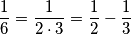 \dfrac{1}{6}=\dfrac{1}{2\cdot 3}=\dfrac{1}{2}-\dfrac{1}{3}