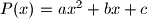 P(x)=ax^2+bx+c