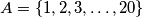 A = \{1 , 2 , 3 , \dots , 20\}