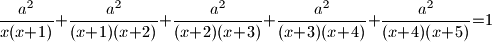 
\frac{a^2}{x(x{+}1)}{+}\frac{a^2}{(x{+}1)(x{+}2)}{+}
\frac{a^2}{(x{+}2)(x{+}3)}{+}\frac{a^2}{(x{+}3)(x{+}4)}{+}
\frac{a^2}{(x{+}4)(x{+}5)}{=}1
