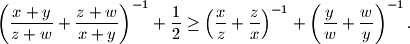 
  \left( \frac{x + y}{z + w} + \frac{z + w}{x + y} \right)^{-1} + \frac{1}{2}
  \geq
  \left( \frac{x}{z} + \frac{z}{x} \right)^{-1}
  +
  \left( \frac{y}{w} + \frac{w}{y} \right)^{-1} \text{.}
