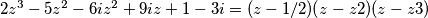 2z^3 - 5z^2 - 6iz^2 + 9iz + 1 - 3i = (z - 1/2) (z - z2) (z - z3) 