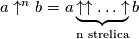 a \uparrow ^n b = a \underbrace{\uparrow \uparrow \ldots \uparrow}_\textrm{n strelica} b