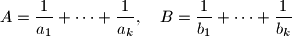  A = \frac{1}{a_1} + \cdots + \frac{1}{a_k}, \quad  B = \frac{1}{b_1} + \cdots + \frac{1}{b_k}