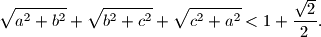 \sqrt{a^2 + b^2} + \sqrt{b^2 + c^2} + \sqrt{c^2 + a^2} < 1 + \frac {\sqrt{2}}{2}.