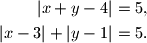 \begin{align*}
|x+y-4|&=5\text{,} \\
|x-3|+|y-1|&=5\text{.}
\end{align*}