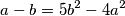 a - b = 5b^2 - 4a^2