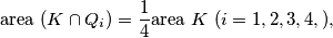 \text{area } (K \cap Q_i) =\frac 14  \text{area } K \  (i = 1, 2, 3, 4, ),