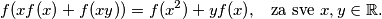 \begin{equation*}
f(xf(x) + f(xy)) = f(x^2) + yf(x)\text,\quad\text{za sve }x, y\in\mathbb{R} \text.
\end{equation*}