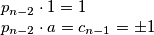  p_{n-2} \cdot 1=1 \newline p_{n-2} \cdot a =c_{n-1} = \pm 1 