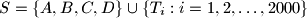 S = \{A,B,C,D\} \cup \{ T_i : i = 1,2,\dots,2000 \}