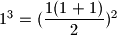 1^3=(\dfrac{1(1+1)}{2})^2