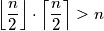 \left\lfloor \frac{n}{2} \right\rfloor \cdot \left\lceil \frac{n}{2} \right\rceil > n