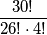 \displaystyle \frac{30!}{26!\cdot 4!}