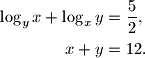 \begin{align*}
\log _yx+\log _xy&={\frac{5}{2}}, \\
x+y&=12.
\end{align*}