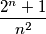 \frac {2^n + 1}{n^2}