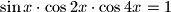 \displaystyle \sin x\cdot \cos{2x}\cdot \cos{4x} = 1