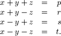 
\begin{array}{lcr}
x+y+z &=& p\\
x+y-z &=& r\\
x-y+z &=& s\\
x-y-z &=& t.
\end{array}
