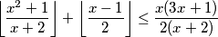 \left\lfloor \frac{x^2 + 1}{x +2}  \right\rfloor + \left\lfloor \frac{x - 1}{2} \right\rfloor  \leq \frac{x(3x + 1)}{2(x + 2)}