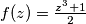 f(z) = \frac{z^3+1}{2}