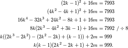 \begin{align*}
(2k-1)^2+16m &= 7993 \\
(4k^2-4k+1)^2+16m &= 7993 \\
16k^4-32k^3+24k^2-8k+1 + 16m &= 7993 \\
8k(2k^3-4k^2+3k-1) + 16m &= 7992\ /\div 8 \\
k((2k^3-2k^2)-(2k^2-2k)+(k-1)) + 2m &= 999 \\
k(k-1)(2k^2-2k+1) + 2m &= 999 \text.
\end{align*}