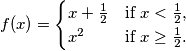 f(x) = \begin{cases}
    x + \frac12 & \text{if } x < \frac12 \text{,} \\
    x^2 & \text{if } x \geq \frac12 \text{.}
  \end{cases}