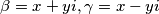 \beta = x+yi, \gamma = x-yi