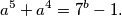 a^5 + a^4 = 7^b - 1 \text.