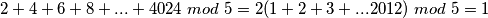 2+4+6+8+...+4024 \ mod \ 5 = 2(1+2+3+...2012) \ mod \ 5 = 1