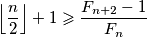  \left\lfloor\dfrac{n}{2}\right\rfloor + 1 \geqslant \dfrac{F_{n+2} - 1}{F_n}