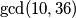 \gcd(10, 36)