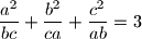 \displaystyle{\frac{a^2}{bc}+\frac{b^2}{ca}+\frac{c^2}{ab}=3}