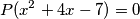 P(x^2 + 4x - 7) = 0