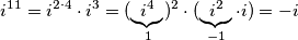 i^{11}=i^{2\cdot4}\cdot i^3=(\underbrace{i^4}_{1})^2\cdot(\underbrace{i^2}_{-1}\cdot i)=-i