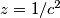  z= 1/c^2 