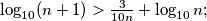 \log_{10}(n + 1) > \frac{3}{10n} +\log_{10}n ;