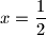 \displaystyle x=\frac 12