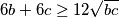 6b + 6c \geq 12\sqrt{bc}
