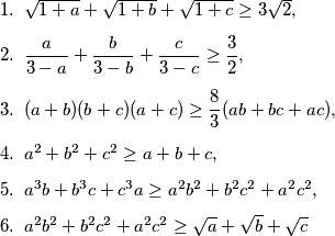 \begin{enumerate}
\item \(\sqrt{1+a} + \sqrt{1+b} + \sqrt{1+c} \geq 3\sqrt{2},\) % ne
\item \(\dfrac{a}{3-a} + \dfrac{b}{3-b} + \dfrac{c}{3-c} \geq \dfrac{3}{2},\) % da
\item \((a+b)(b+c)(a+c) \geq \dfrac{8}{3}(ab+bc+ac),\) % da
\item \(a^2+b^2+c^2 \geq a+b+c\), % da
\item \(a^3b + b^3c + c^3a \geq a^2b^2 + b^2c^2 + a^2c^2\), % ne
\item \(a^2b^2 + b^2c^2 + a^2c^2 \geq \sqrt{a} + \sqrt{b} + \sqrt{c}\) % ne
\end{enumerate}