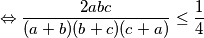 \displaystyle \Leftrightarrow \frac{2abc}{(a+b)(b+c)(c+a)} \leq \frac{1}{4}