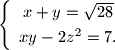 \left\{
\begin{array}{cc}
x+y=\sqrt{28}\\[1mm] xy-2z^2=7.
\end{array}\right.