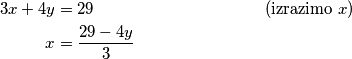 \begin{align*}
	3x+4y&=29 \tag{izrazimo $x$}\\
	x&= \frac{29-4y}{3}
\end{align*}