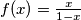 f ( x ) = \frac{x}{1-x}