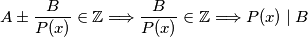 A \pm \frac{B}{P(x)} \in \mathbb{Z} \Longrightarrow \frac{B}{P(x)} \in \mathbb{Z} \Longrightarrow P(x) \mid B