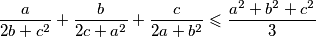 \frac{a}{2b + c^2} + \frac{b}{2c + a^2} + \frac{c}{2a + b^2} \leqslant \frac{a^2 + b^2 +c^2}{3}