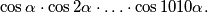 \cos\alpha\cdot \cos2\alpha\cdot \ldots \cdot \cos1010\alpha.